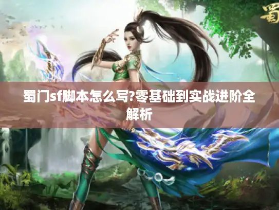 蜀门sf脚本怎么写?零基础到实战进阶全解析