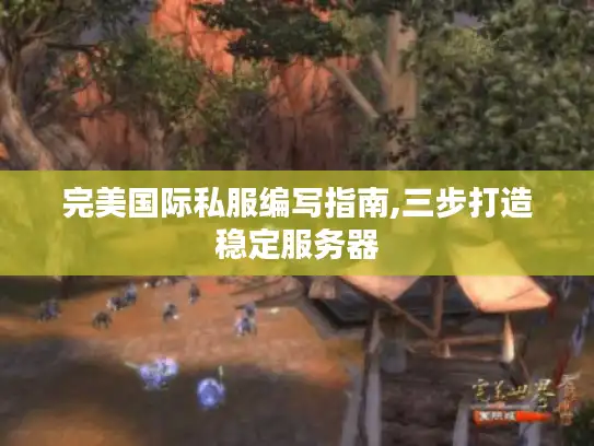 完美国际私服编写指南,三步打造稳定服务器