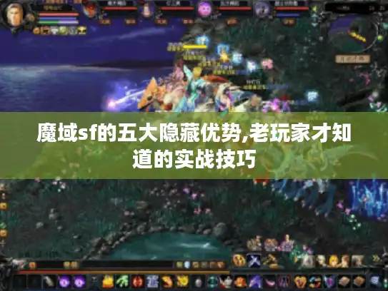魔域sf的五大隐藏优势,老玩家才知道的实战技巧