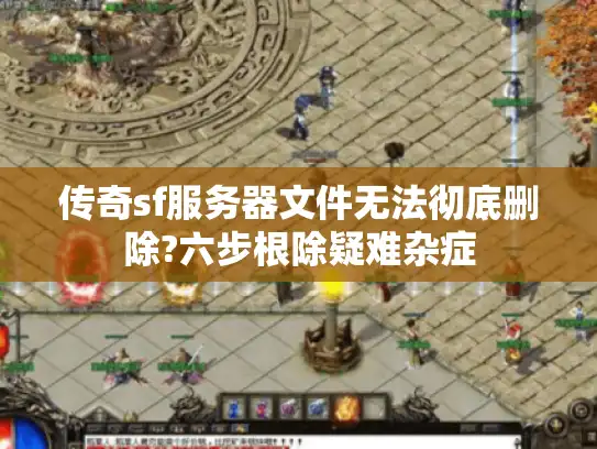 传奇sf服务器文件无法彻底删除?六步根除疑难杂症