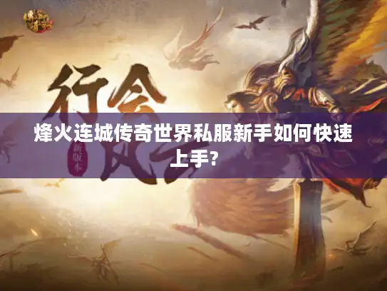 烽火连城传奇世界私服新手如何快速上手? 烽火连城传奇世界私服新手如何快速上手?
