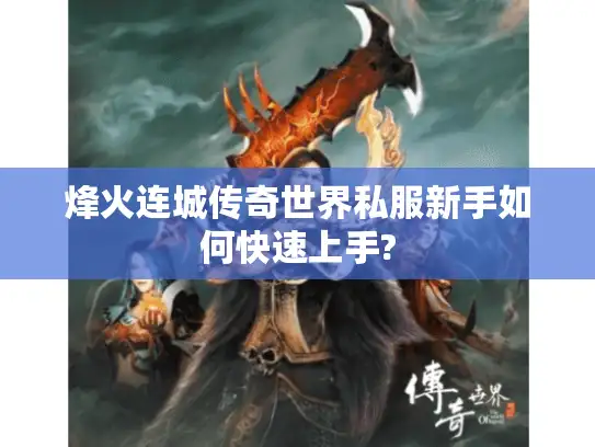 烽火连城传奇世界私服新手如何快速上手? 烽火连城传奇世界私服新手如何快速上手?