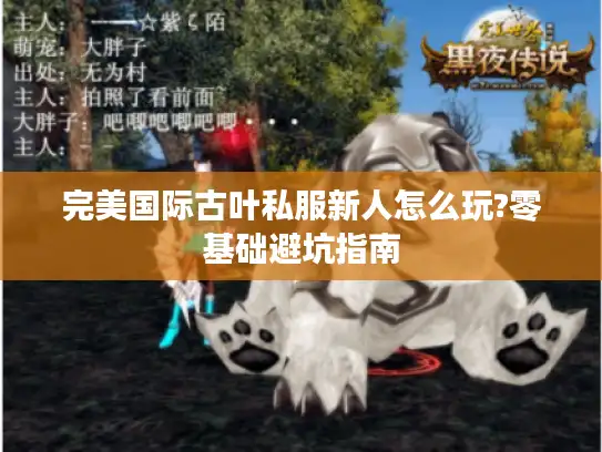 完美国际古叶私服新人怎么玩?零基础避坑指南