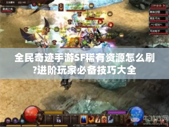 全民奇迹手游SF稀有资源怎么刷?进阶玩家必备技巧大全