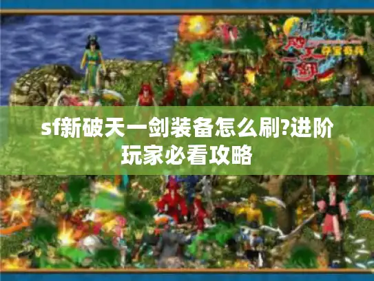 sf新破天一剑装备怎么刷?进阶玩家必看攻略