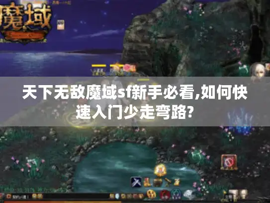 天下无敌魔域sf新手必看,如何快速入门少走弯路?