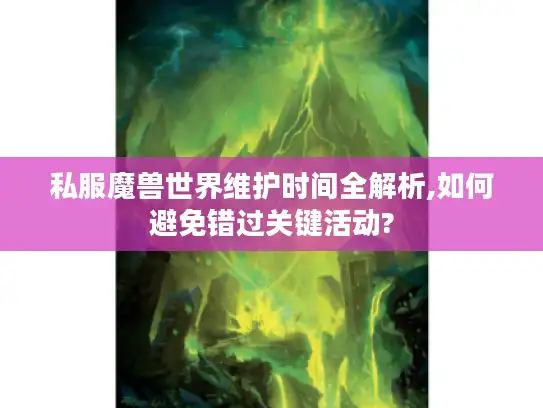 私服魔兽世界维护时间全解析,如何避免错过关键活动?
