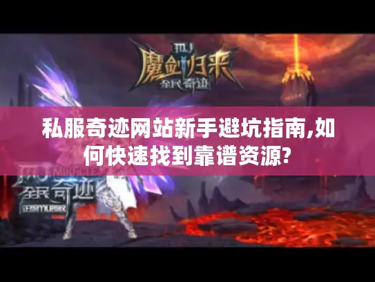 私服奇迹网站新手避坑指南,如何快速找到靠谱资源?