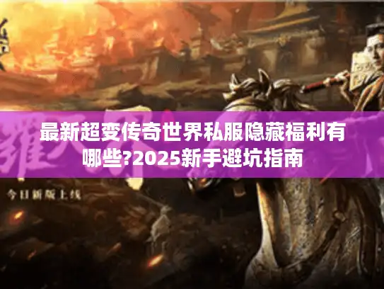 最新超变传奇世界私服隐藏福利有哪些?2025新手避坑指南