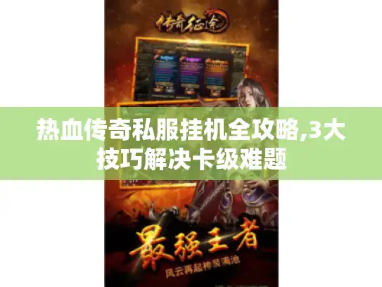 热血传奇私服挂机全攻略,3大技巧解决卡级难题