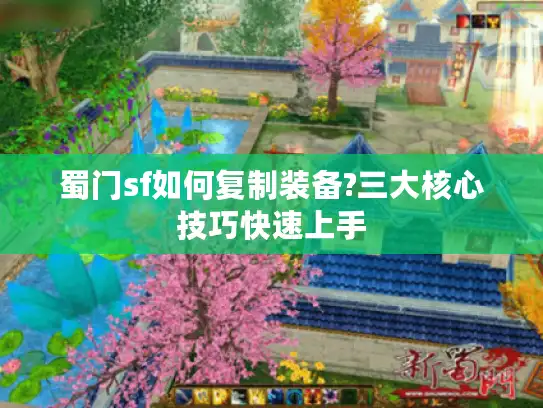 蜀门sf如何复制装备?三大核心技巧快速上手