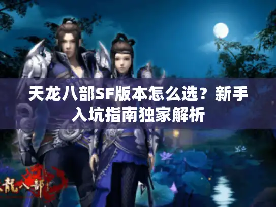 天龙八部SF版本怎么选？新手入坑指南独家解析