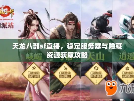 天龙八部sf直播，稳定服务器与隐藏资源获取攻略
