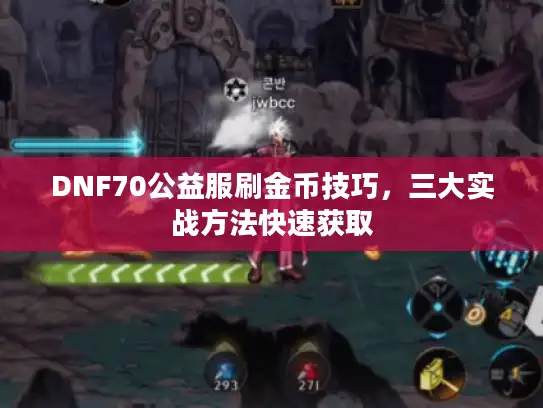 DNF70公益服刷金币技巧，三大实战方法快速获取