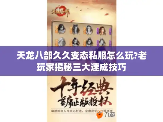 天龙八部久久变态私服怎么玩?老玩家揭秘三大速成技巧 天龙八部久久变态私服怎么玩?老玩家揭秘三大速成技巧