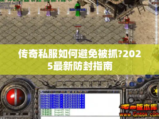 传奇私服如何避免被抓?2025最新防封指南 传奇私服如何避免被抓?2025最新防封指南