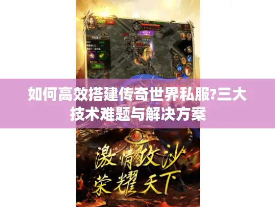 如何高效搭建传奇世界私服?三大技术难题与解决方案