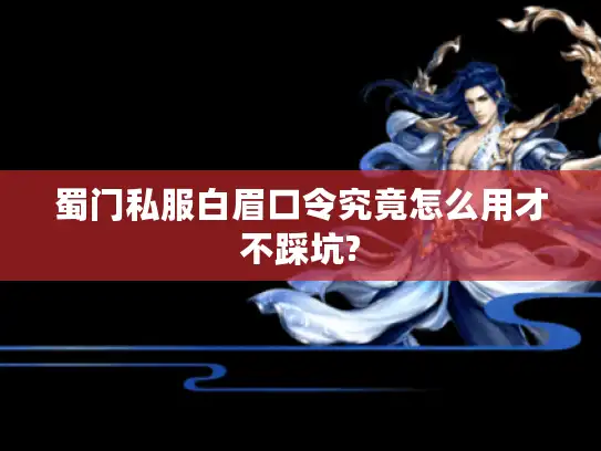 蜀门私服白眉口令究竟怎么用才不踩坑?