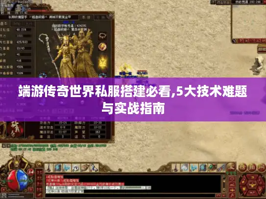 端游传奇世界私服搭建必看,5大技术难题与实战指南