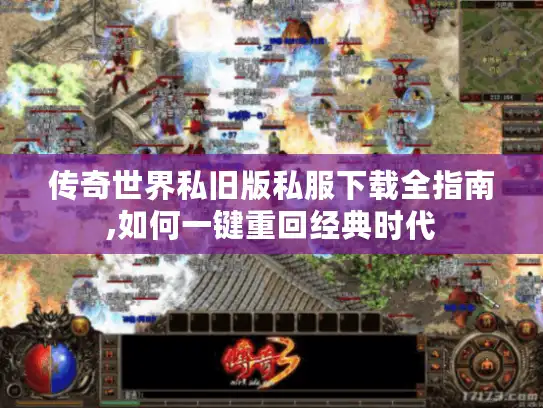 传奇世界私旧版私服下载全指南,如何一键重回经典时代