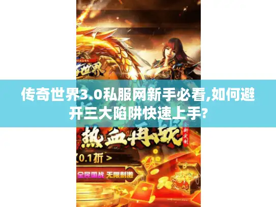传奇世界3.0私服网新手必看,如何避开三大陷阱快速上手? 传奇世界3.0私服网新手必看,如何避开三大陷阱快速上手?
