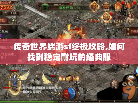 传奇世界端游sf终极攻略,如何找到稳定耐玩的经典服