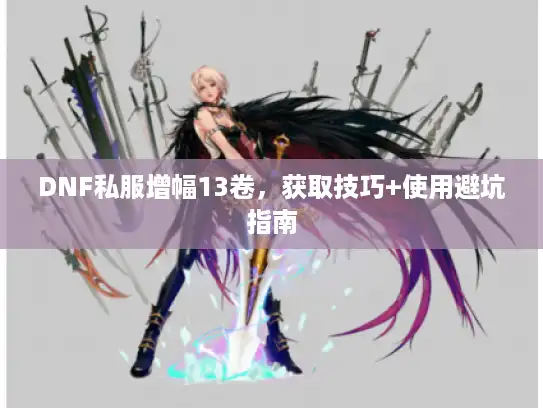 DNF私服增幅13卷，获取技巧+使用避坑指南