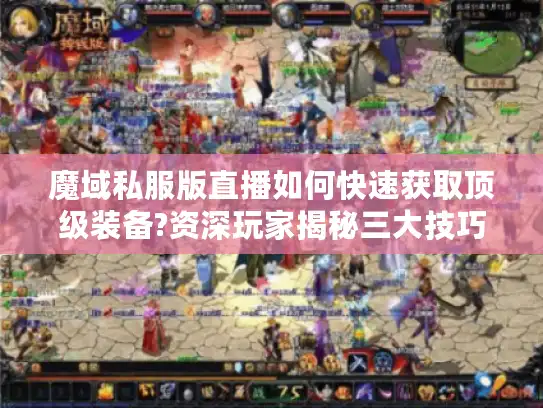 魔域私服版直播如何快速获取顶级装备?资深玩家揭秘三大技巧