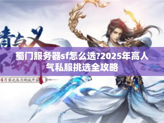 蜀门服务器sf怎么选?2025年高人气私服挑选全攻略