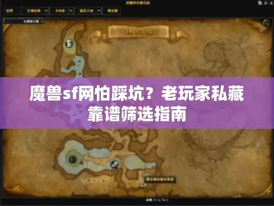 魔兽sf网怕踩坑？老玩家私藏靠谱筛选指南
