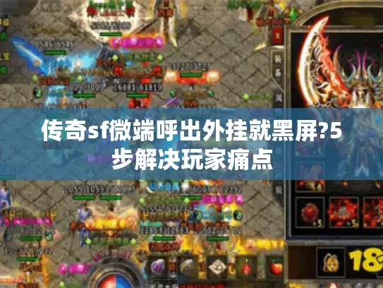 传奇sf微端呼出外挂就黑屏?5步解决玩家痛点 传奇sf微端呼出外挂就黑屏?5步解决玩家痛点