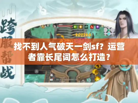 找不到人气破天一剑sf？运营者靠长尾词怎么打造？