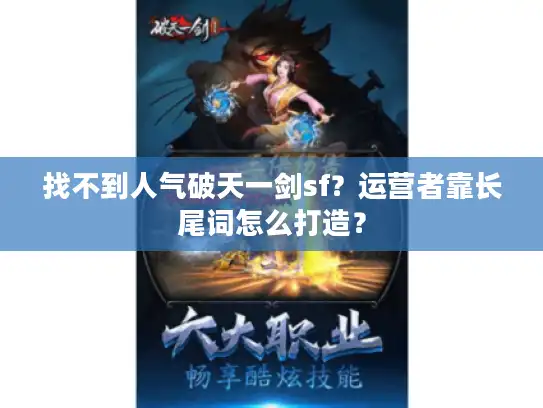 找不到人气破天一剑sf？运营者靠长尾词怎么打造？