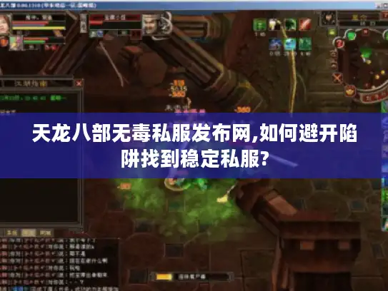 天龙八部无毒私服发布网,如何避开陷阱找到稳定私服?