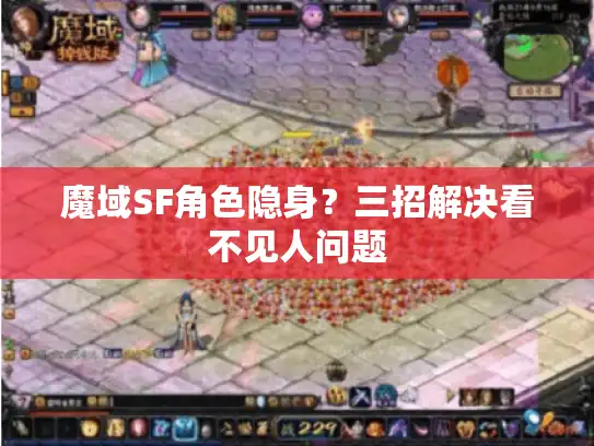 魔域SF角色隐身？三招解决看不见人问题