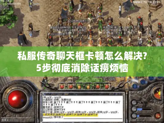 私服传奇聊天框卡顿怎么解决?5步彻底消除话痨烦恼