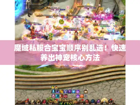 魔域私服合宝宝顺序别乱选！快速养出神宠核心方法