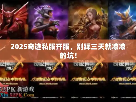 2025奇迹私服开服，别踩三天就凉凉的坑！