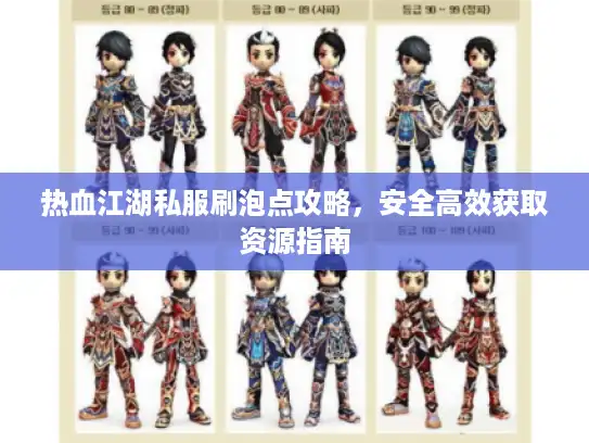 热血江湖私服刷泡点攻略，安全高效获取资源指南