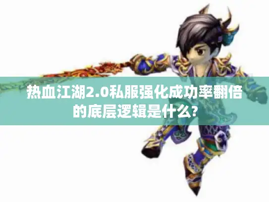 热血江湖2.0私服强化成功率翻倍的底层逻辑是什么? 热血江湖2.0私服强化成功率翻倍的底层逻辑是什么?