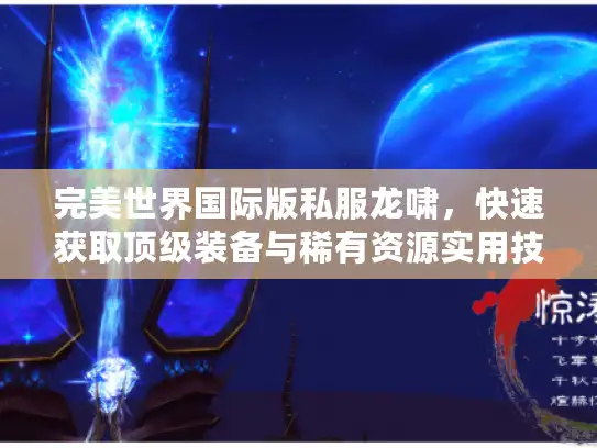 完美世界国际版私服龙啸,快速获取顶级装备与稀有资源实用技巧 完美世界国际版私服龙啸,快速获取顶级装备与稀有资源实用技巧