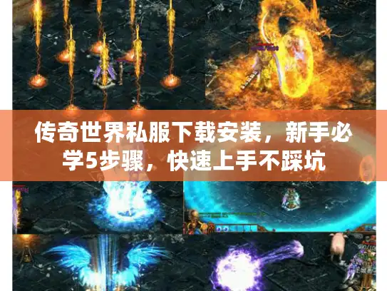 传奇世界私服下载安装,新手必学5步骤,快速上手不踩坑 传奇世界私服下载安装,新手必学5步骤,快速上手不踩坑