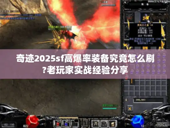 奇迹2025sf高爆率装备究竟怎么刷?老玩家实战经验分享 奇迹2025sf高爆率装备究竟怎么刷?老玩家实战经验分享