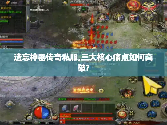 遗忘神器传奇私服,三大核心痛点如何突破?