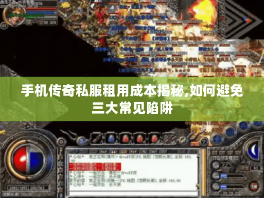 手机传奇私服租用成本揭秘,如何避免三大常见陷阱