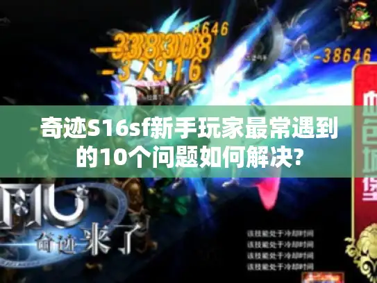 奇迹S16sf新手玩家最常遇到的10个问题如何解决? 奇迹S16sf新手玩家最常遇到的10个问题如何解决?