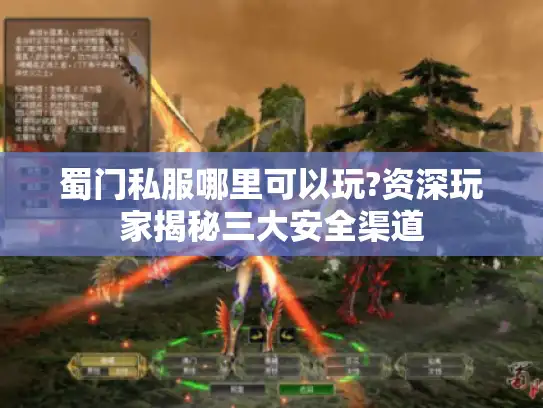 蜀门私服哪里可以玩?资深玩家揭秘三大安全渠道
