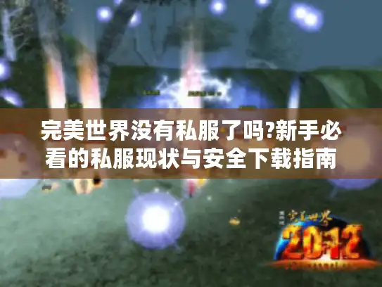 完美世界没有私服了吗?新手必看的私服现状与安全下载指南 完美世界没有私服了吗?新手必看的私服现状与安全下载指南