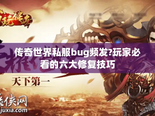 传奇世界私服bug频发?玩家必看的六大修复技巧