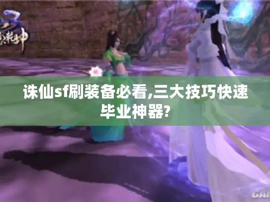 诛仙sf刷装备必看,三大技巧快速毕业神器?